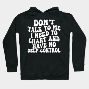 don't talk to me i need to chart and have no self-control Hoodie